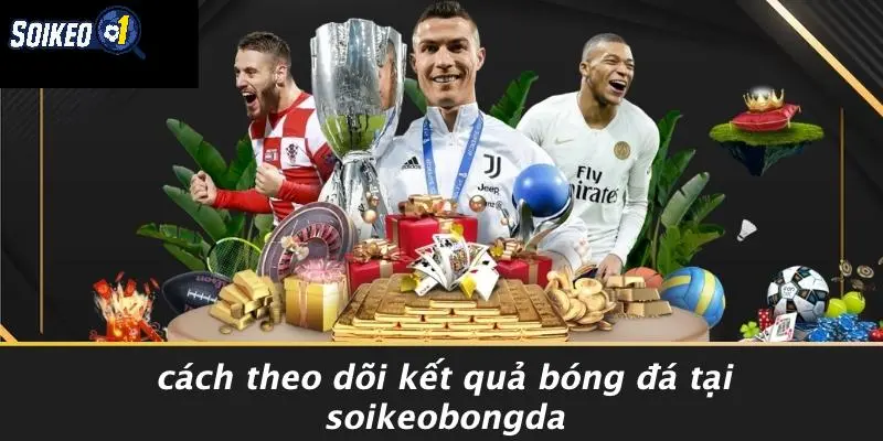 Cách Theo Dõi Kết Quả Bóng Đá Tại SOIKEOBONGDA