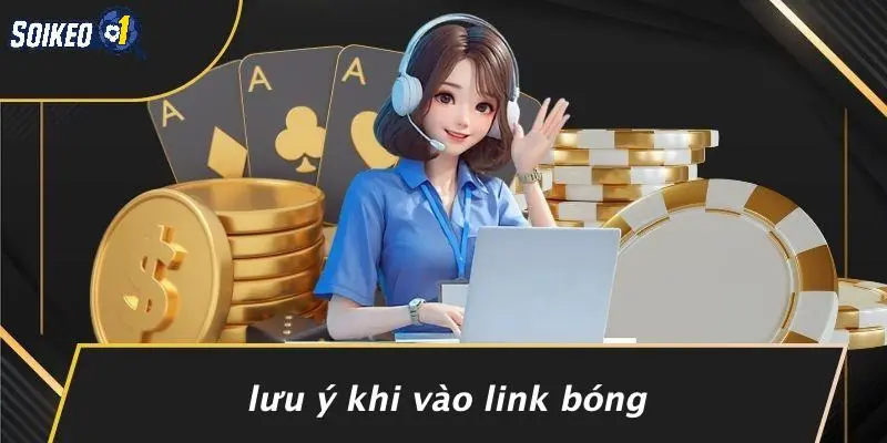Lưu Ý Khi Vào Link Bóng