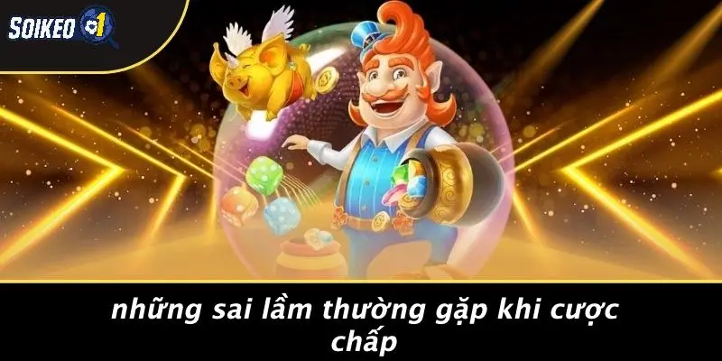 Những Sai Lầm Thường Gặp Khi Cược Chấp