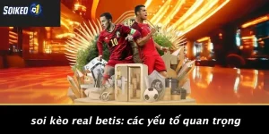 Soi Kèo Real Betis: Các Yếu Tố Quan Trọng