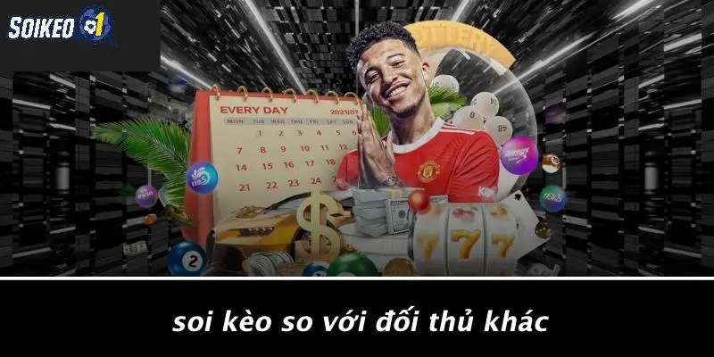 Soi Kèo So Với Đối Thủ Khác