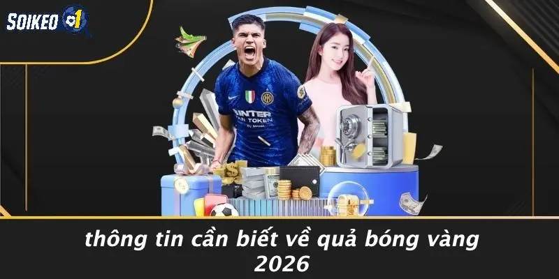 Thông Tin Cần Biết Về Quả Bóng Vàng 2026