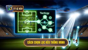 Cách chọn lọc kèo thông minh