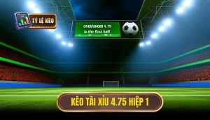 Kèo tài xỉu 4.75 hiệp 1