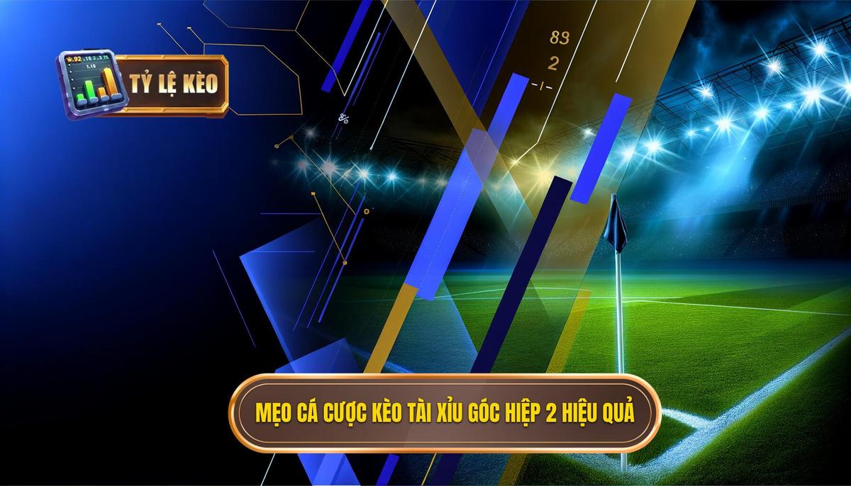 Mẹo cá cược kèo tài xỉu góc hiệp 2 hiệu quả