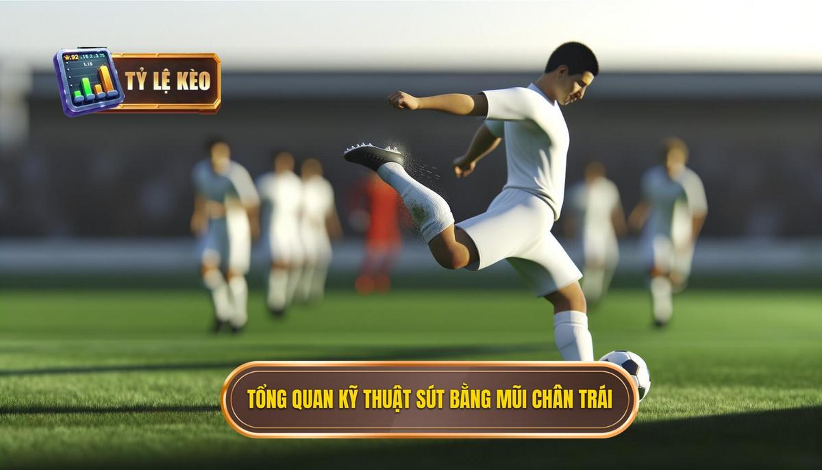 Tổng quan về kỹ thuật sút bóng bằng đầu ngón chân trái