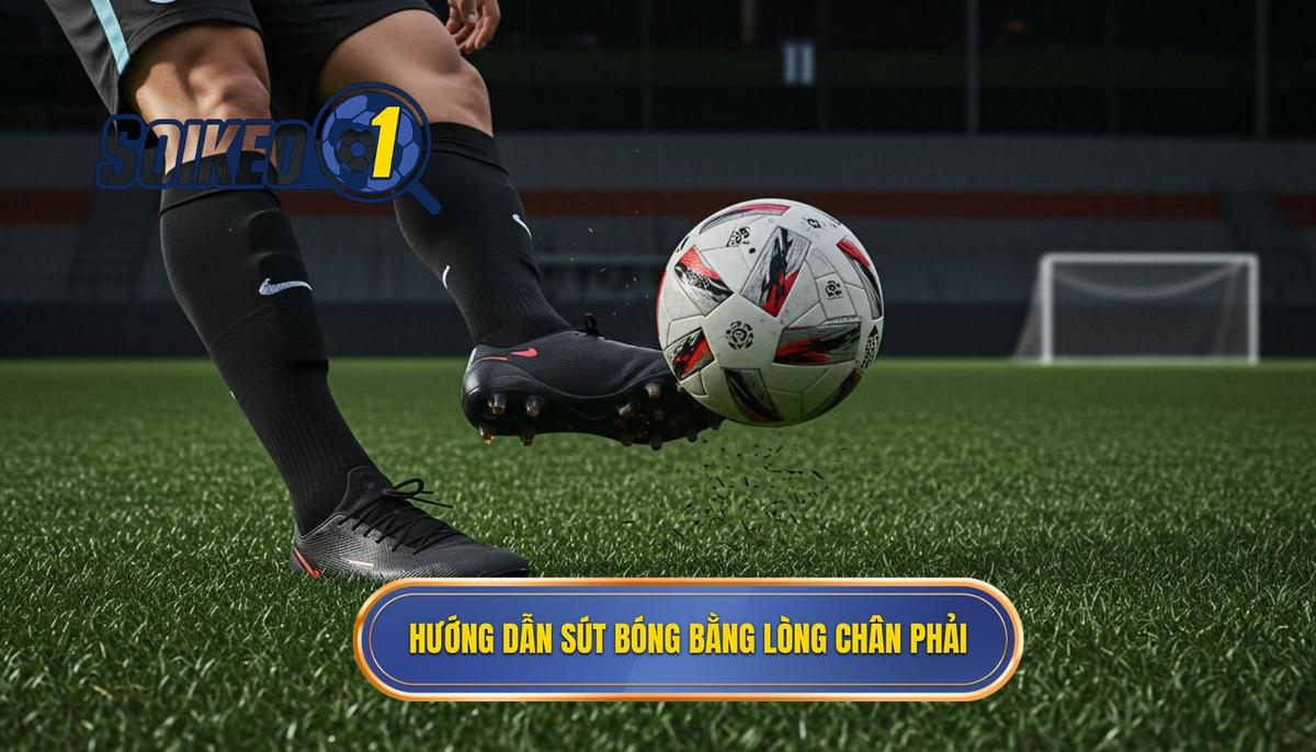 Hướng Dẫn Chi Tiết Kỹ thuật sút bóng bằng lòng bàn chân phải