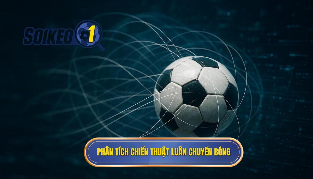 Phân Tích Sâu Sắc Về Chiến Thuật Luân Chuyển Bóng Nhanh