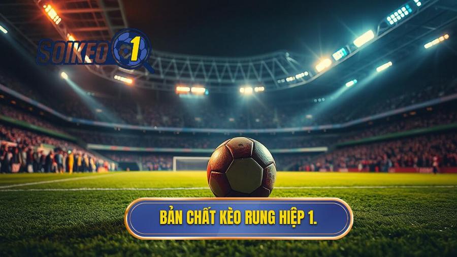 Hiểu bản chất của kèo rung hiệp 1