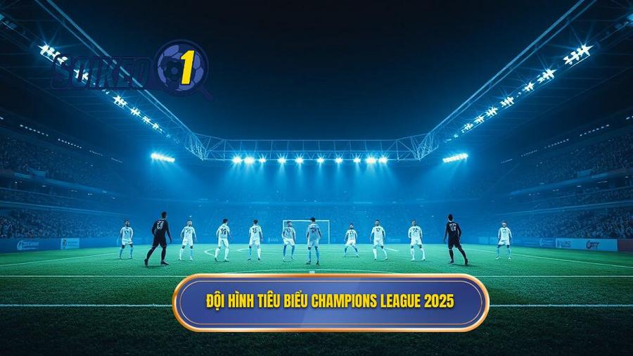 Chi tiết Top 10 đội hình tiêu biểu Champions League 2025 - Những lựa chọn hàng đầu
