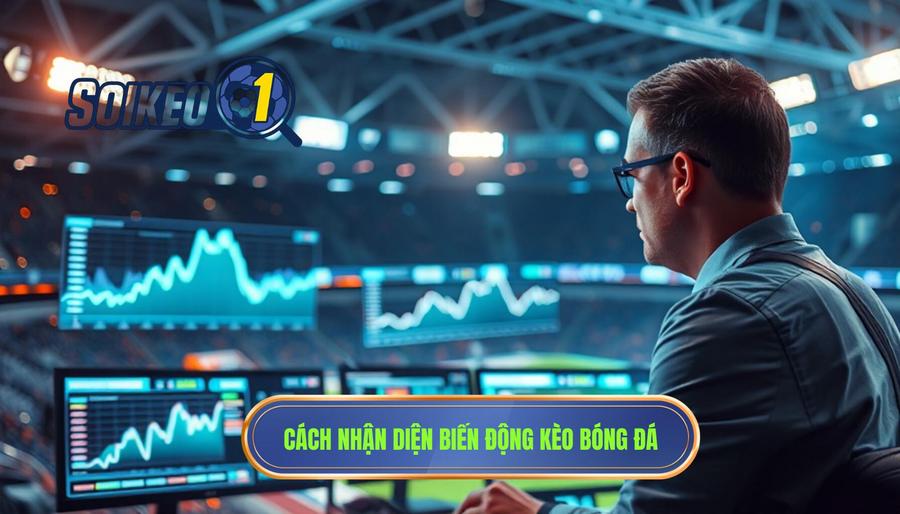 Cách nhận diện biến động kèo phản ánh diễn biến trận đấu